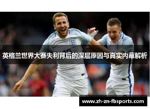 英格兰世界大赛失利背后的深层原因与真实内幕解析