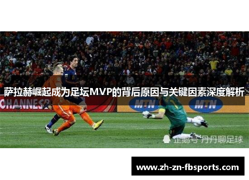 萨拉赫崛起成为足坛MVP的背后原因与关键因素深度解析