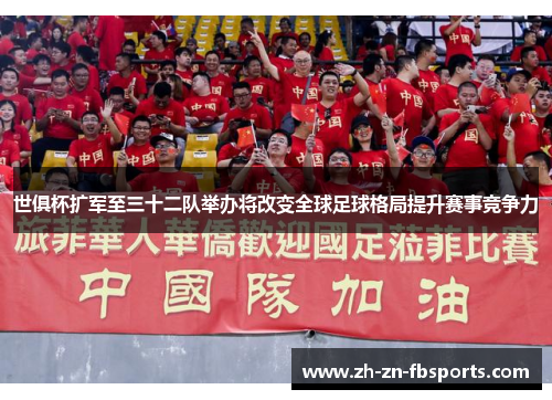 世俱杯扩军至三十二队举办将改变全球足球格局提升赛事竞争力